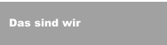 Das sind wir